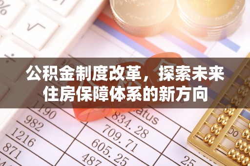 南川公积金制度改革，探索未来住房保障体系的新方向