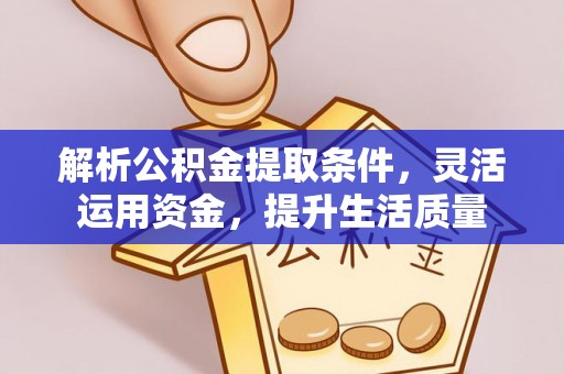 南川解析公积金提取条件，灵活运用资金，提升生活质量