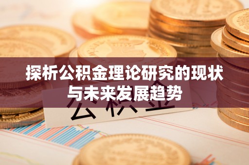 南川探析公积金理论研究的现状与未来发展趋势