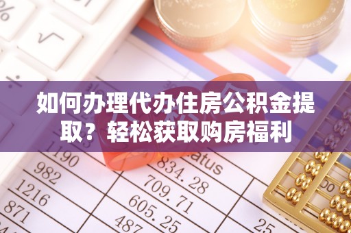 南川如何办理代办住房公积金提取？轻松获取购房福利