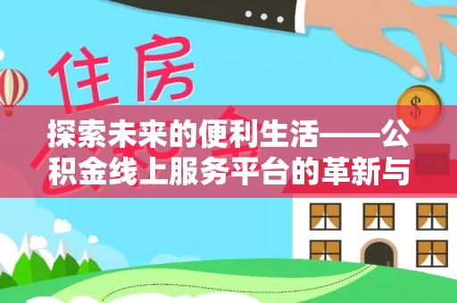 南川探索未来的便利生活——公积金线上服务平台的革新与影响