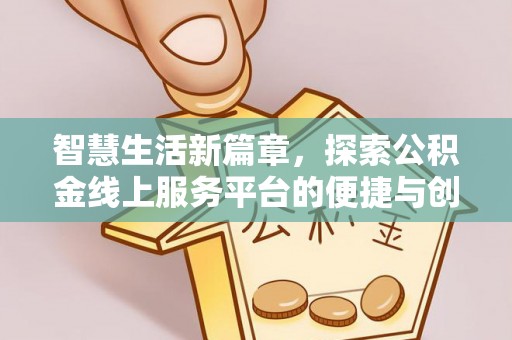 南川智慧生活新篇章，探索公积金线上服务平台的便捷与创新