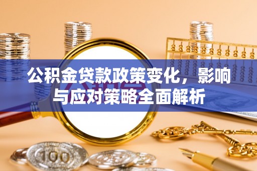 南川公积金贷款政策变化，影响与应对策略全面解析