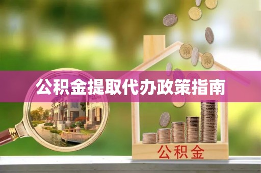 南川公积金提取代办政策指南