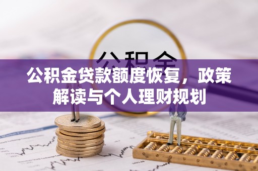 南川公积金贷款额度恢复，政策解读与个人理财规划