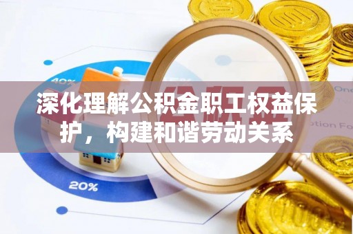 南川深化理解公积金职工权益保护，构建和谐劳动关系