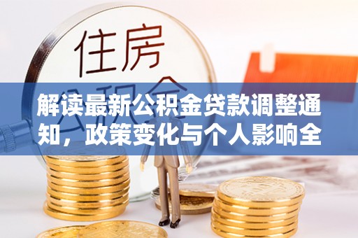 南川解读最新公积金贷款调整通知，政策变化与个人影响全解析