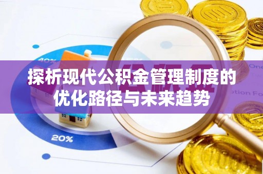 南川探析现代公积金管理制度的优化路径与未来趋势