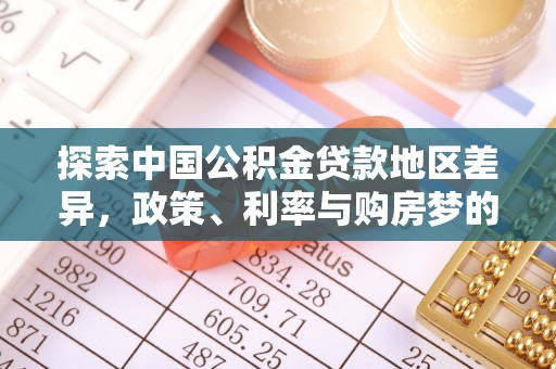 南川探索中国公积金贷款地区差异，政策、利率与购房梦的交织