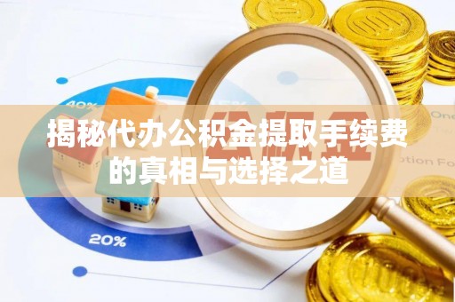 南川揭秘代办公积金提取手续费的真相与选择之道