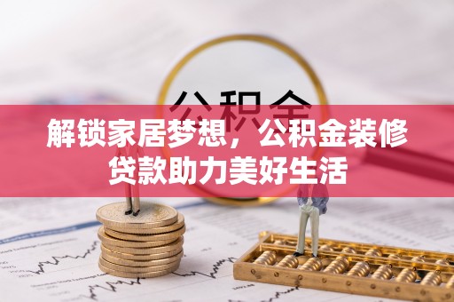 南川解锁家居梦想，公积金装修贷款助力美好生活