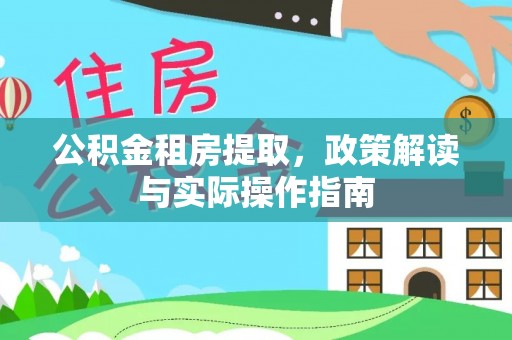 南川公积金租房提取，政策解读与实际操作指南