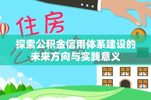 南川探索公积金信用体系建设的未来方向与实践意义