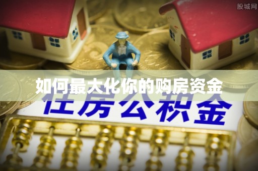 南川如何最大化你的购房资金