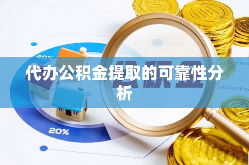 南川代办公积金提取的可靠性分析