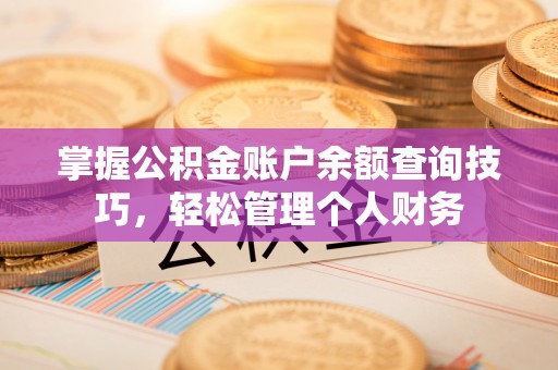 南川掌握公积金账户余额查询技巧，轻松管理个人财务