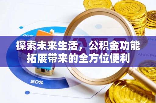 南川探索未来生活，公积金功能拓展带来的全方位便利