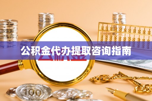 南川公积金代办提取咨询指南
