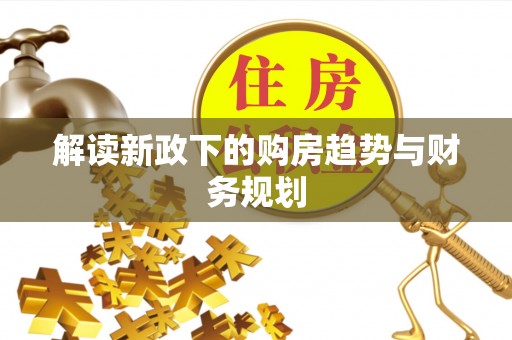 南川解读新政下的购房趋势与财务规划