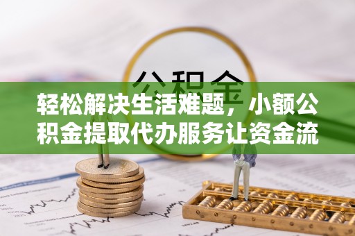 南川轻松解决生活难题，小额公积金提取代办服务让资金流动更便捷