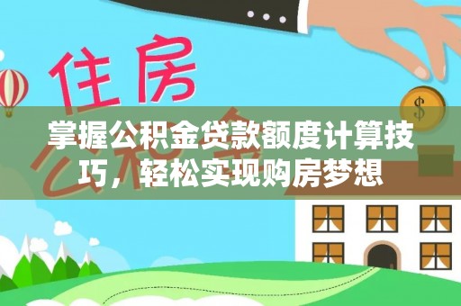 南川掌握公积金贷款额度计算技巧，轻松实现购房梦想