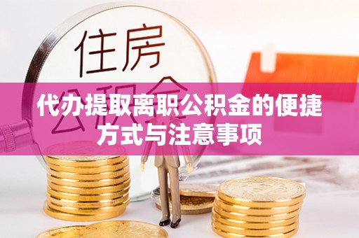 南川代办提取离职公积金的便捷方式与注意事项