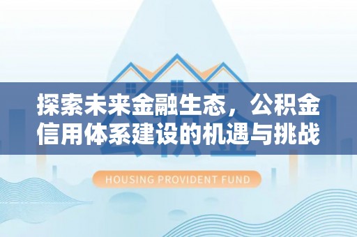 南川探索未来金融生态，公积金信用体系建设的机遇与挑战