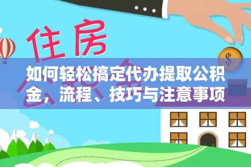南川如何轻松搞定代办提取公积金，流程、技巧与注意事项全解析