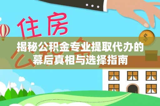 南川揭秘公积金专业提取代办的幕后真相与选择指南