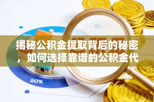 南川揭秘公积金提取背后的秘密，如何选择靠谱的公积金代办提取公司？