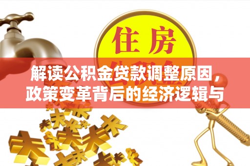 南川解读公积金贷款调整原因，政策变革背后的经济逻辑与民生影响